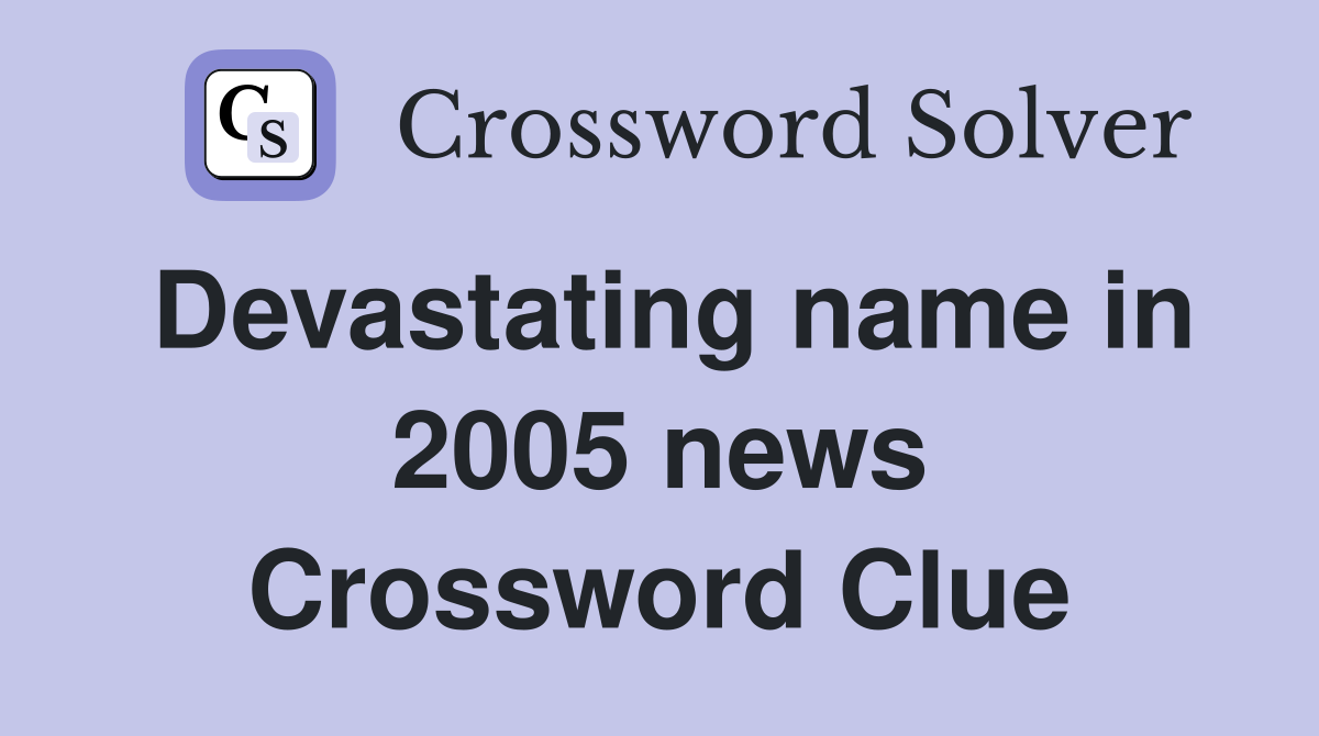 Devastating name in 2005 news Crossword Clue