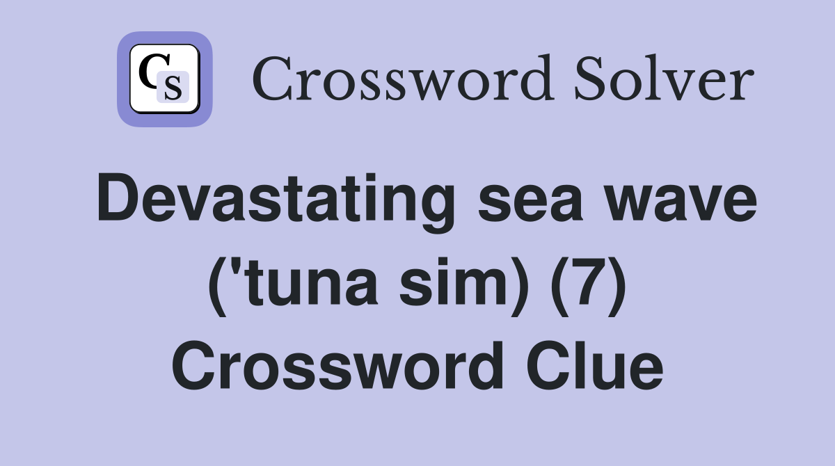 Devastating sea wave ('tuna sim) (7) Crossword Clue