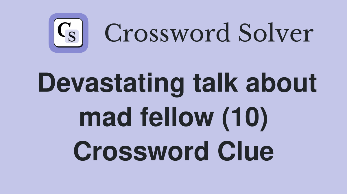 Devastating talk about mad fellow (10) Crossword Clue