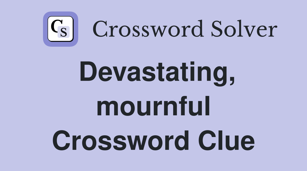 Devastating, mournful Crossword Clue