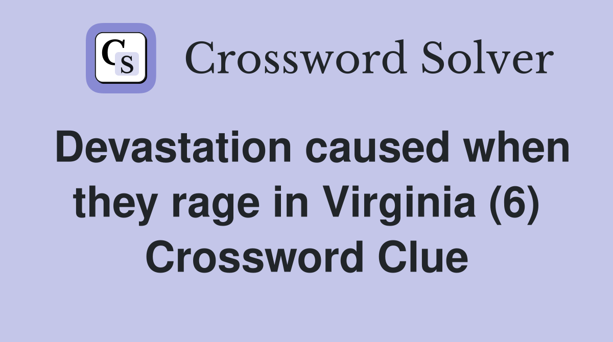 Devastation caused when they rage in Virginia (6) Crossword Clue