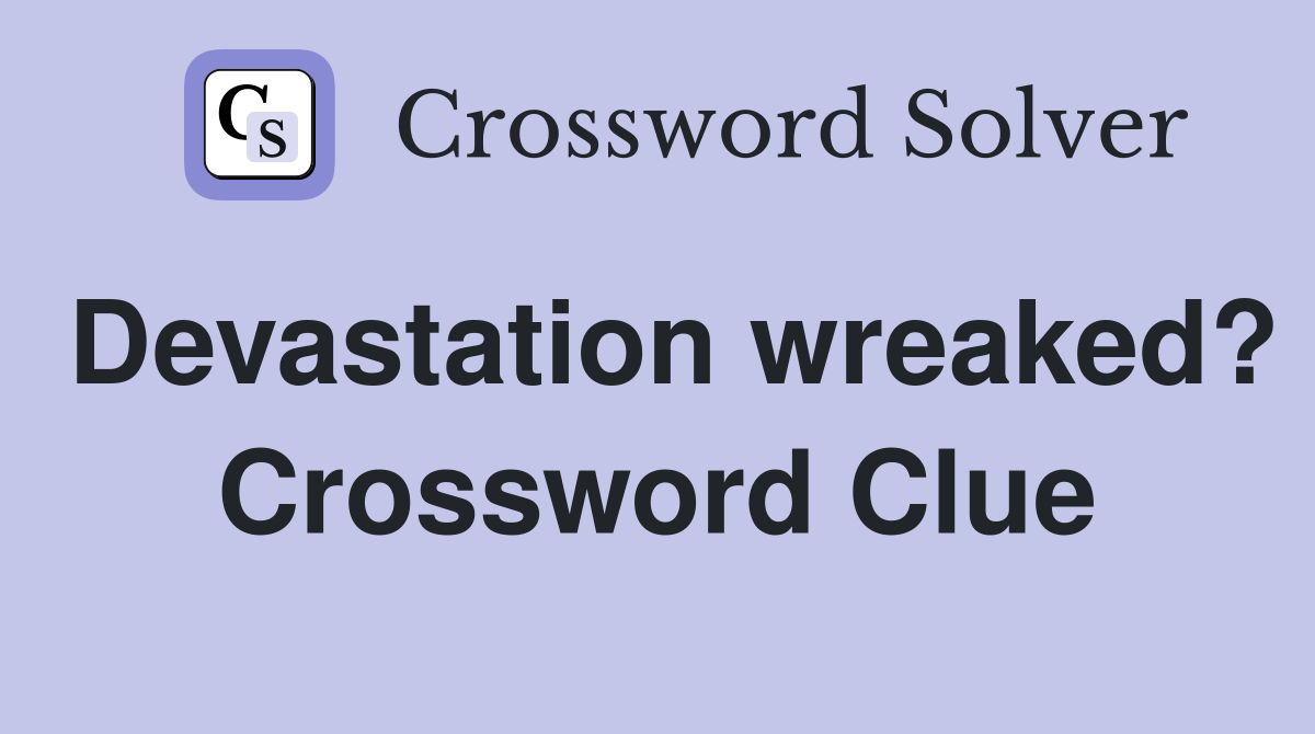 Devastation wreaked? Crossword Clue