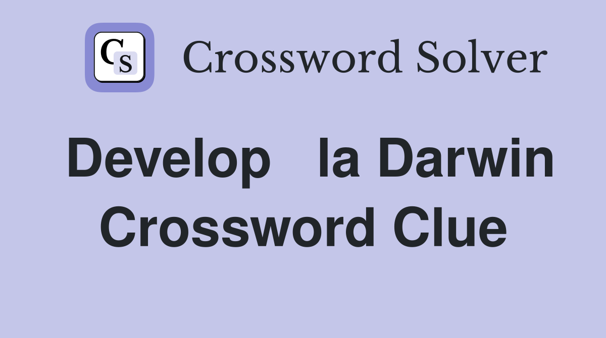 Develop   la Darwin Crossword Clue
