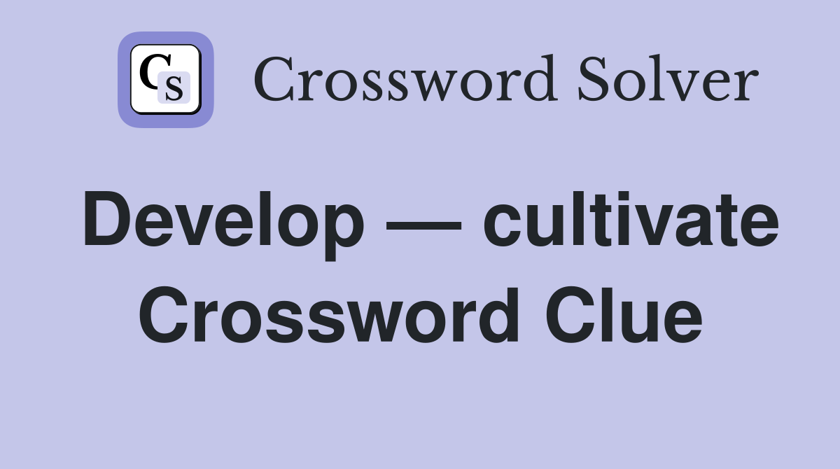 Develop — cultivate Crossword Clue