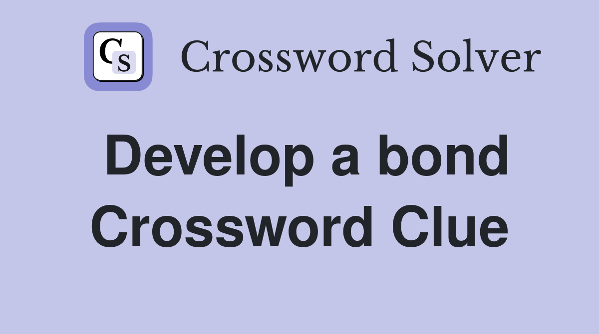 Develop a bond Crossword Clue