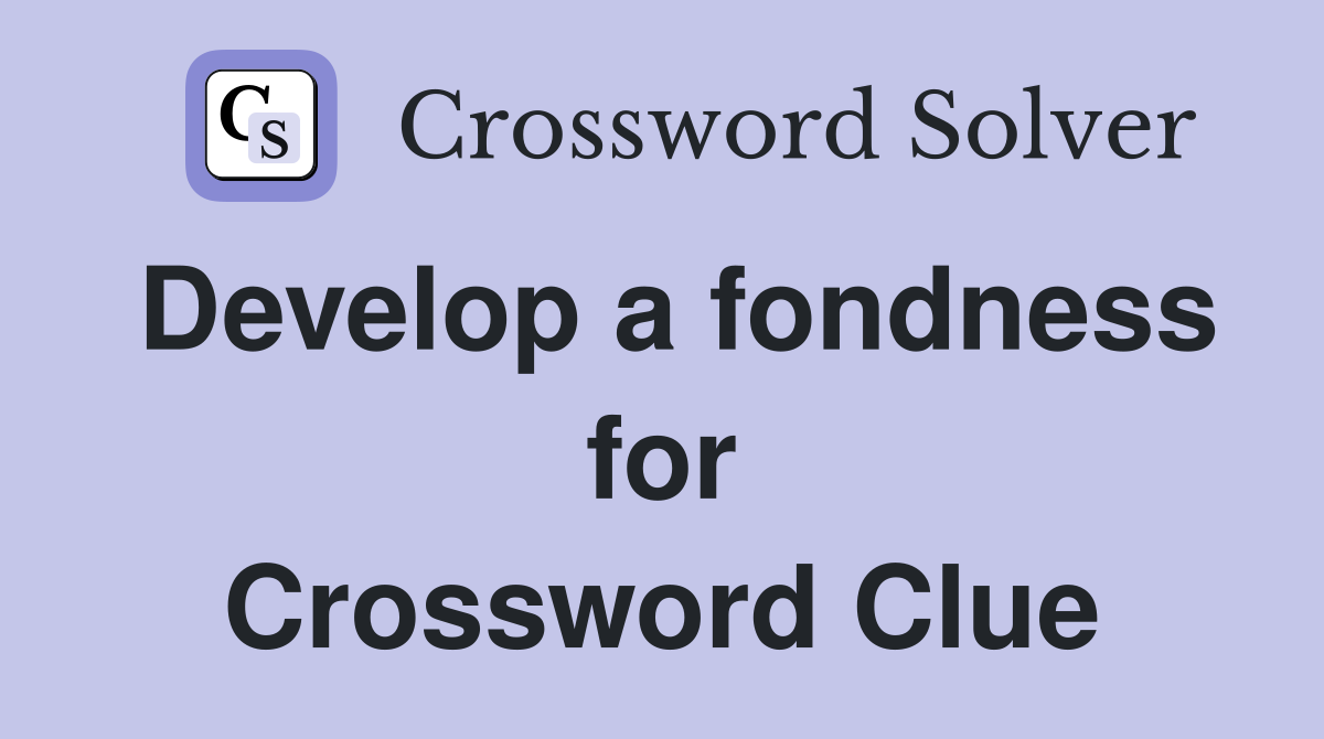 Develop a fondness for Crossword Clue