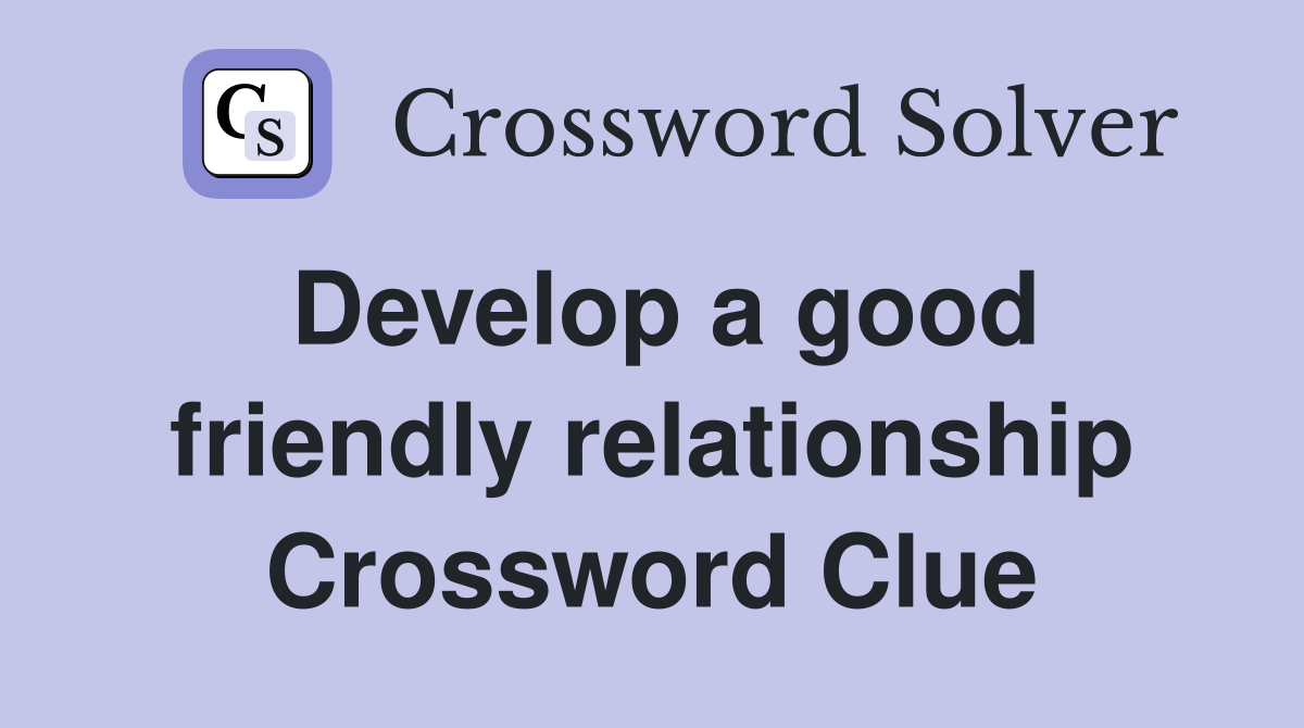 Develop a good friendly relationship Crossword Clue