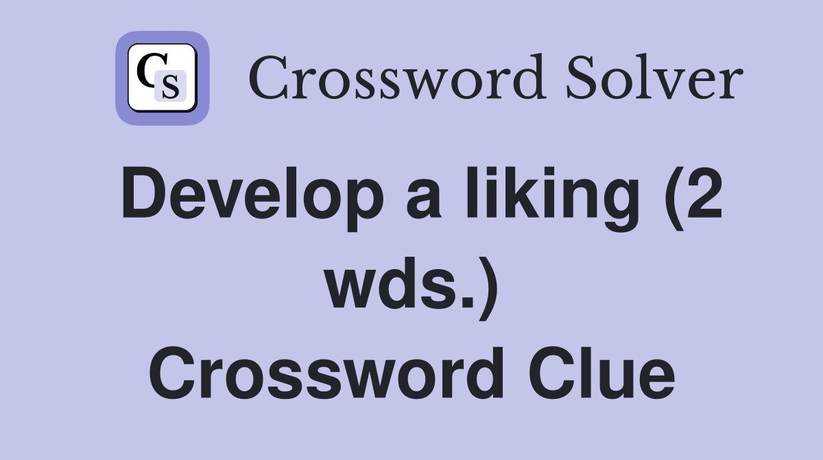 Develop a liking (2 wds.) Crossword Clue