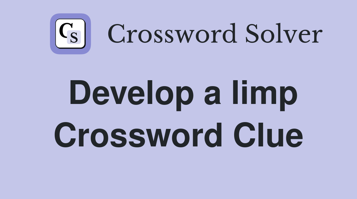 Develop a limp Crossword Clue