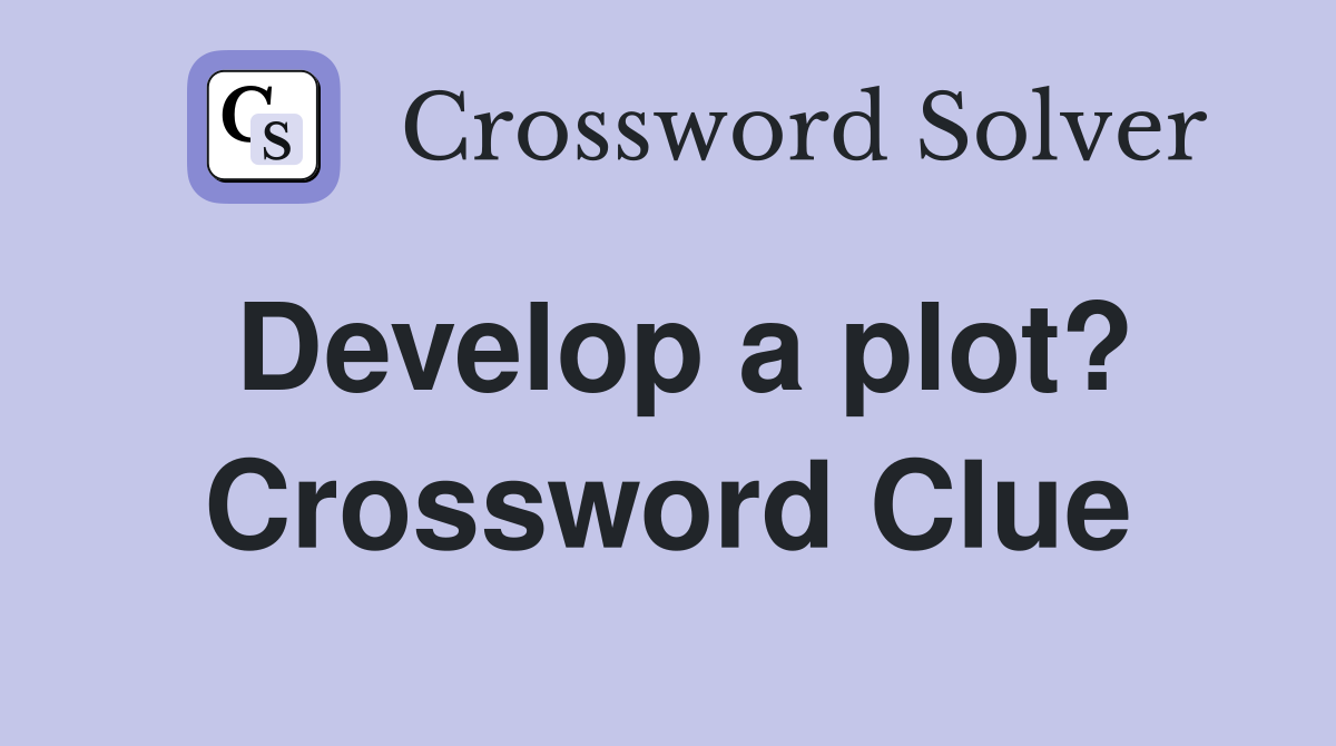 Develop a plot? Crossword Clue