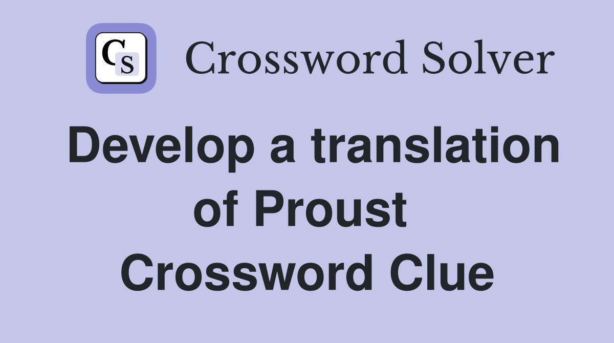 Develop a translation of Proust  Crossword Clue