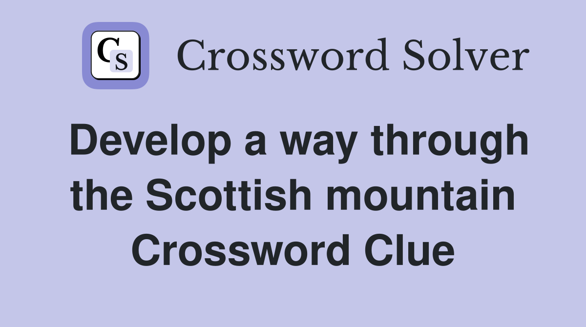 Develop a way through the Scottish mountain Crossword Clue