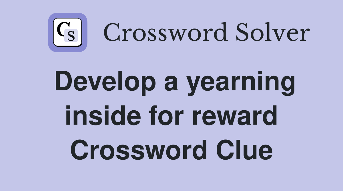 Develop a yearning inside for reward Crossword Clue