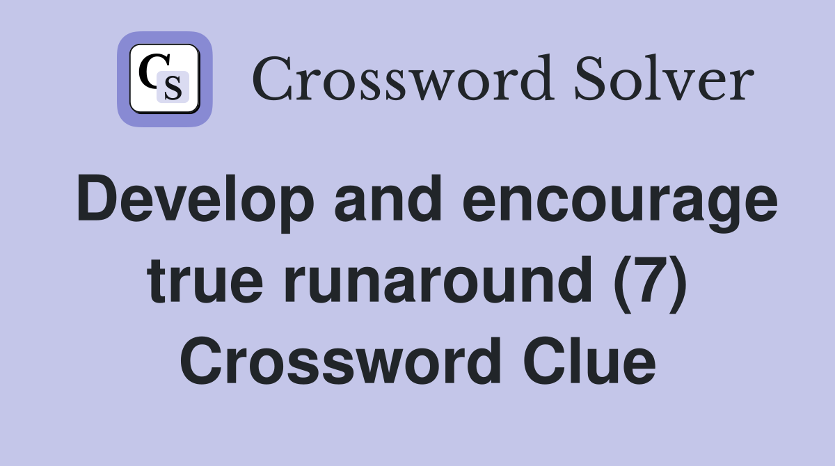 Develop and encourage true runaround (7) Crossword Clue
