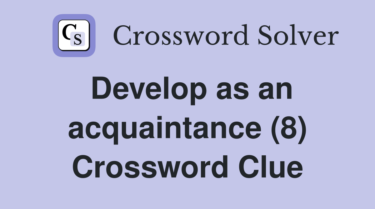 Develop as an acquaintance (8) Crossword Clue