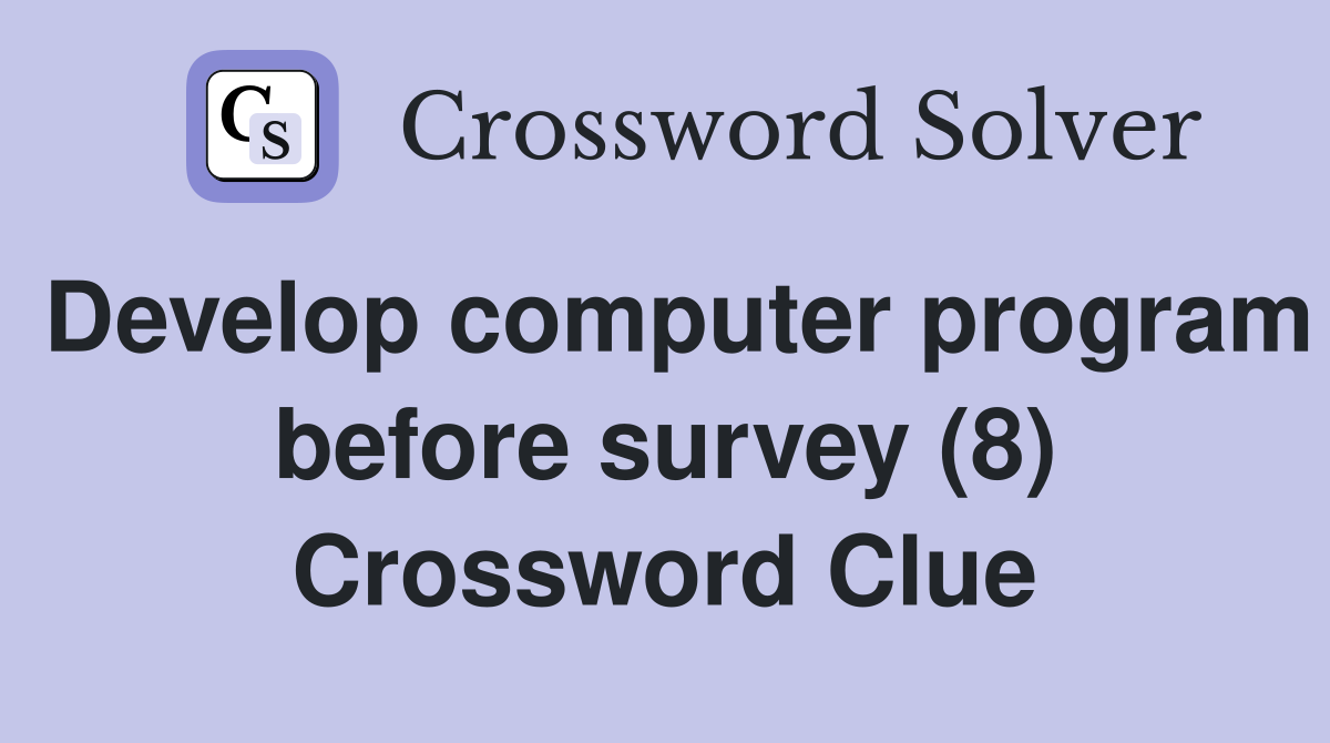 Develop computer program before survey (8) Crossword Clue