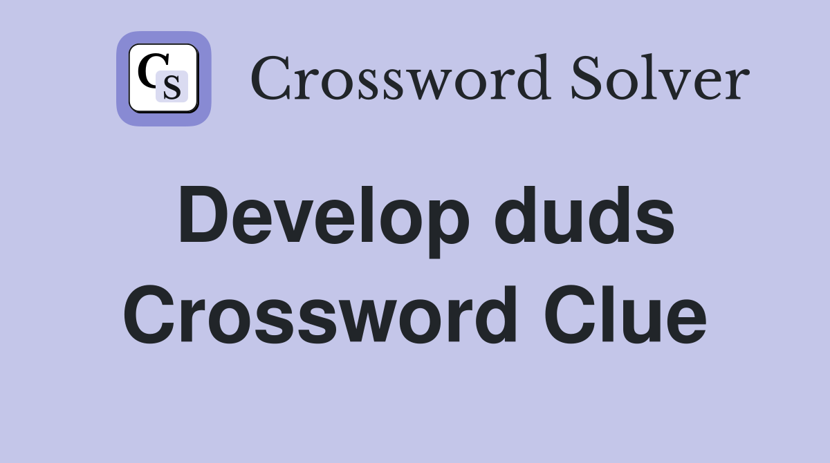 Develop duds Crossword Clue