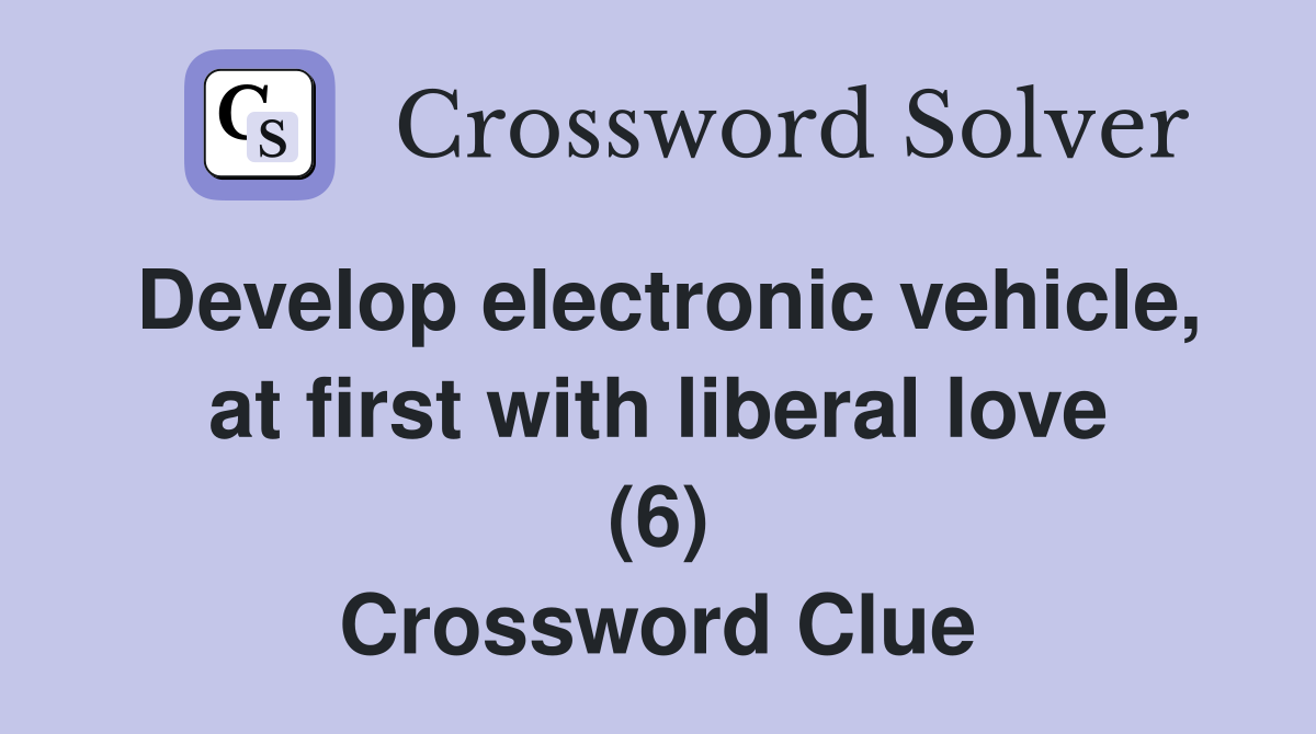 Develop electronic vehicle, at first with liberal love (6) Crossword Clue