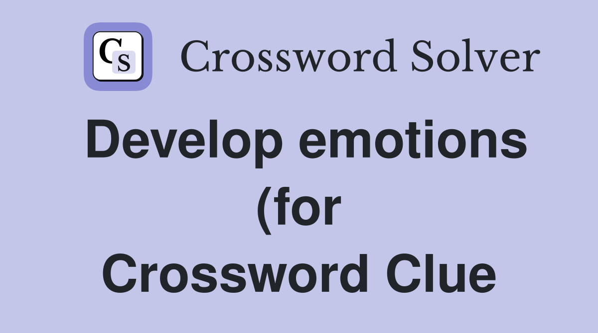 Develop emotions (for) Crossword Clue Answers Crossword Solver Develop emotions (for) Crossword Clue Answers Crossword Solver