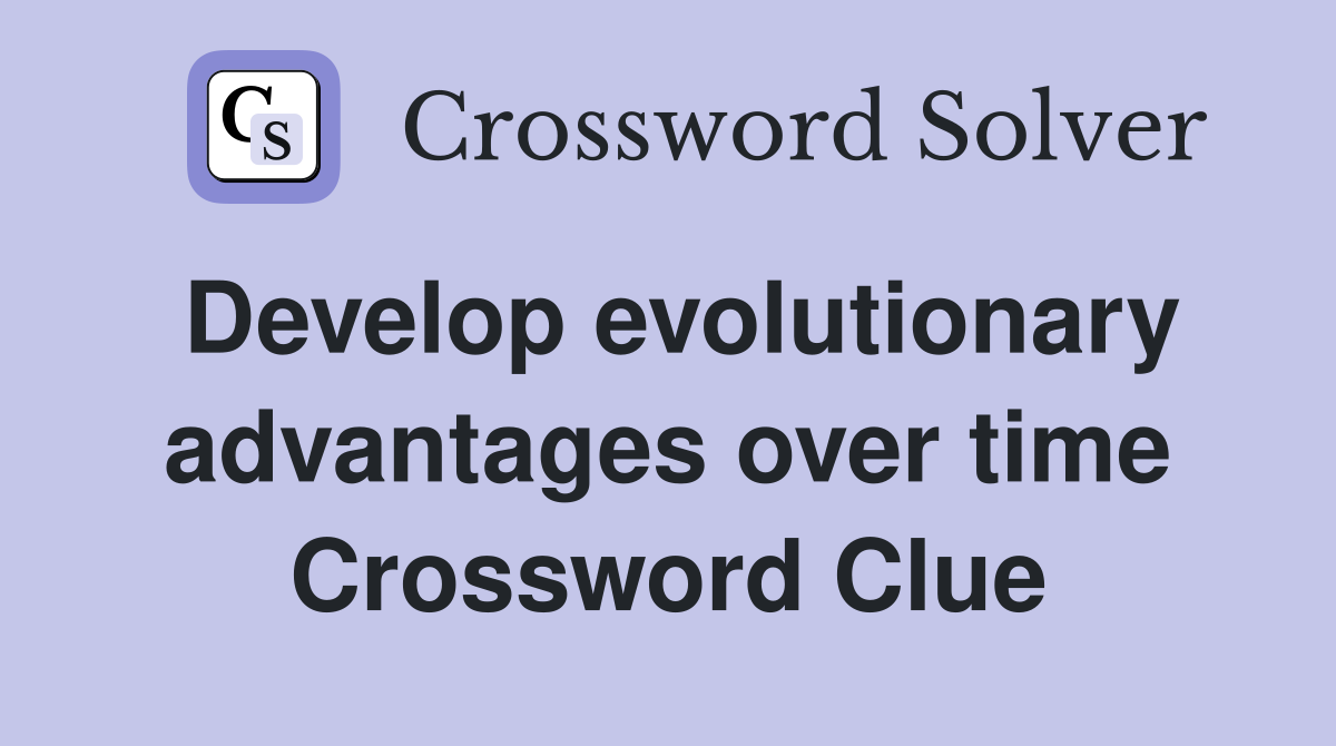 Develop evolutionary advantages over time Crossword Clue