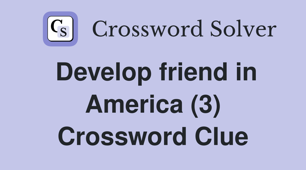 Develop friend in America (3) Crossword Clue