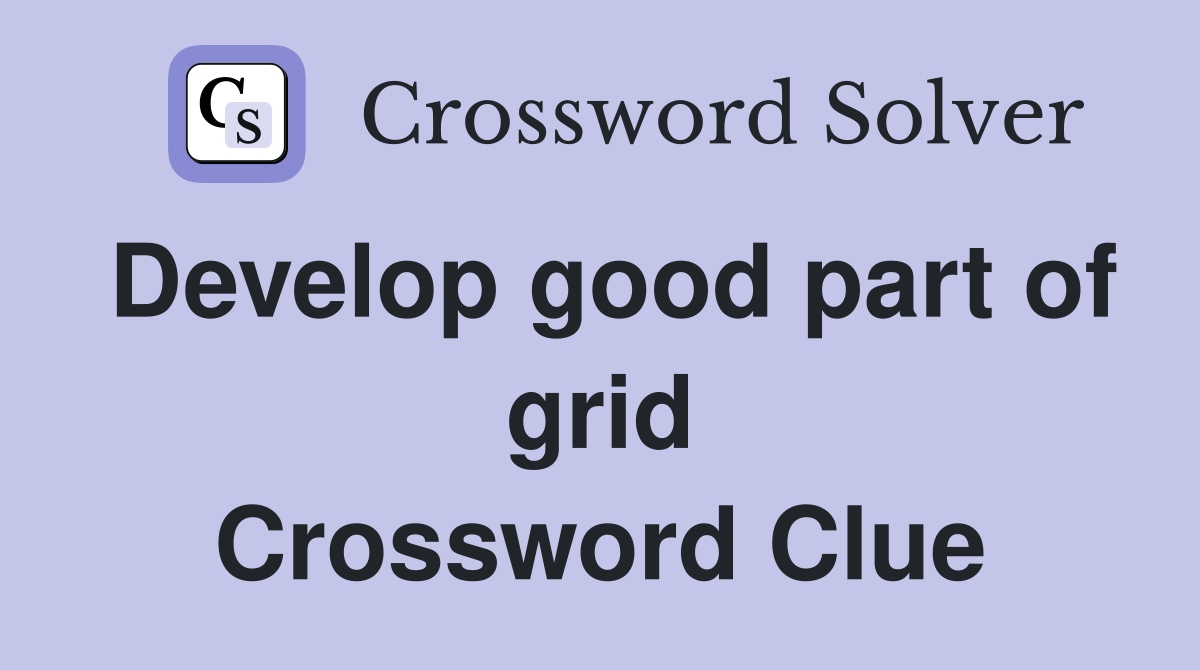 Develop good part of grid Crossword Clue