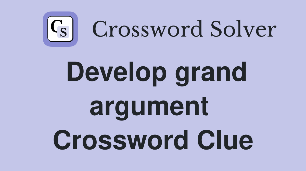 Develop grand argument  Crossword Clue