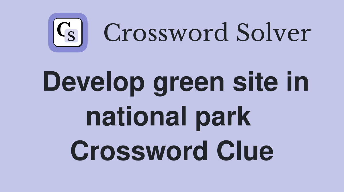 Develop green site in national park  Crossword Clue