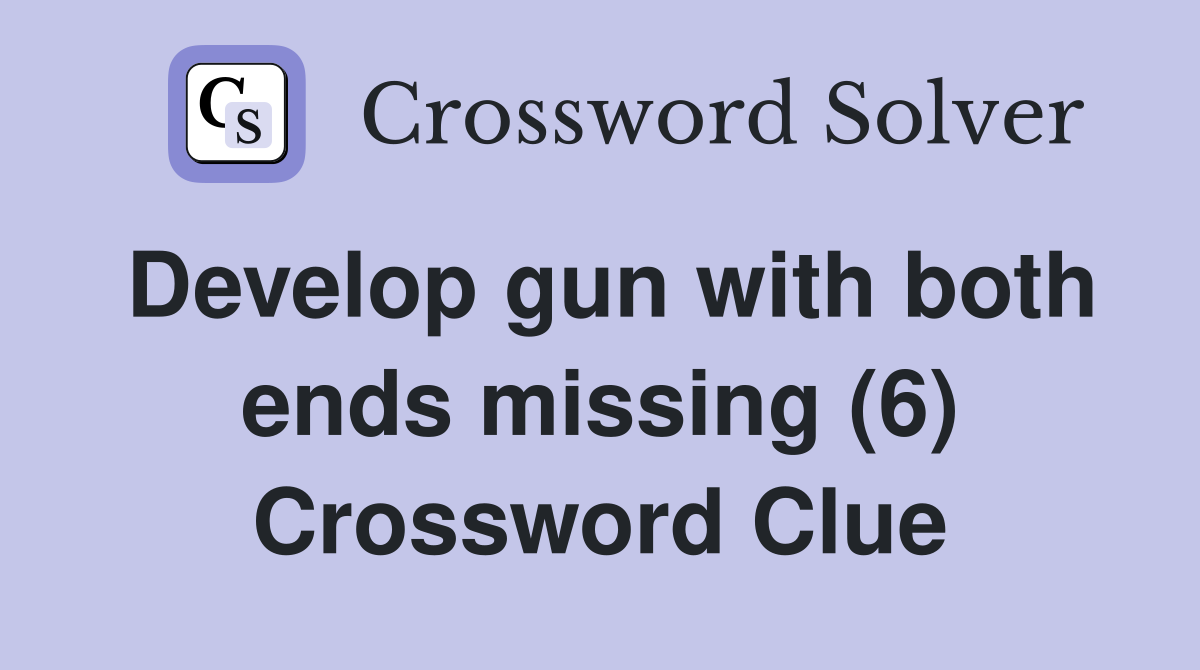 Develop gun with both ends missing (6) Crossword Clue
