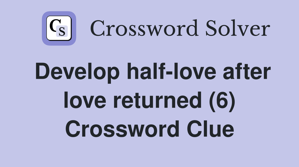 Develop half-love after love returned (6) Crossword Clue
