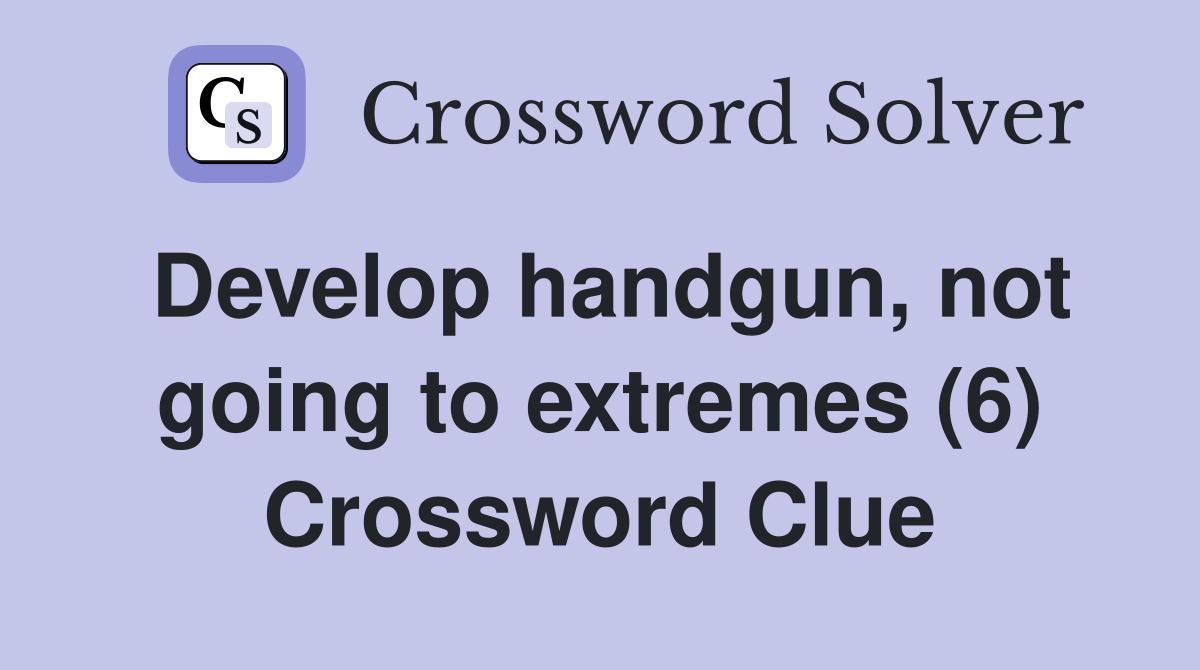 Develop handgun, not going to extremes (6) Crossword Clue