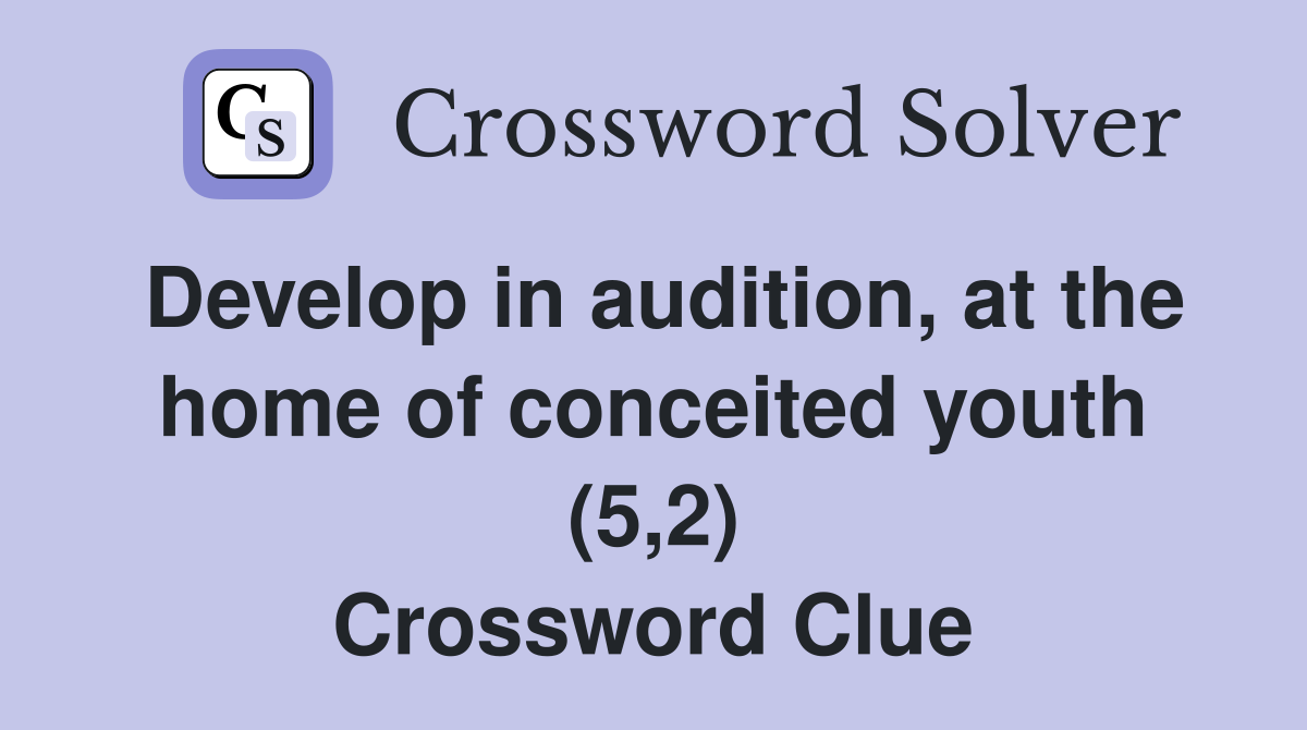 Develop in audition, at the home of conceited youth (5,2) Crossword Clue