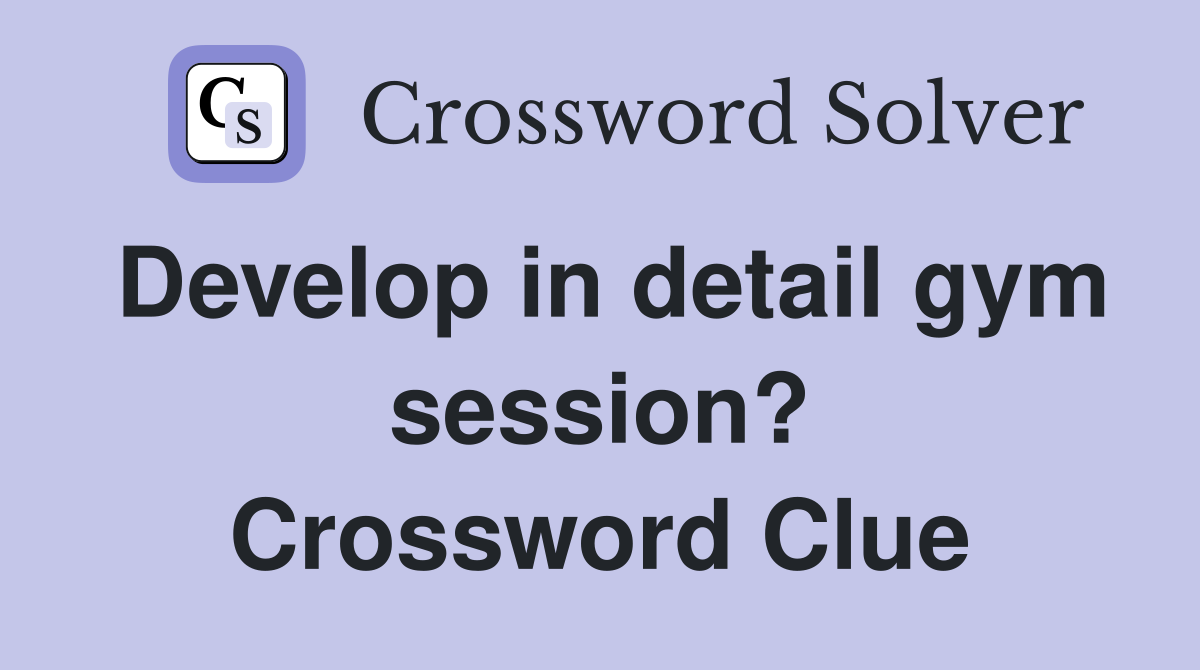 Develop in detail gym session? Crossword Clue