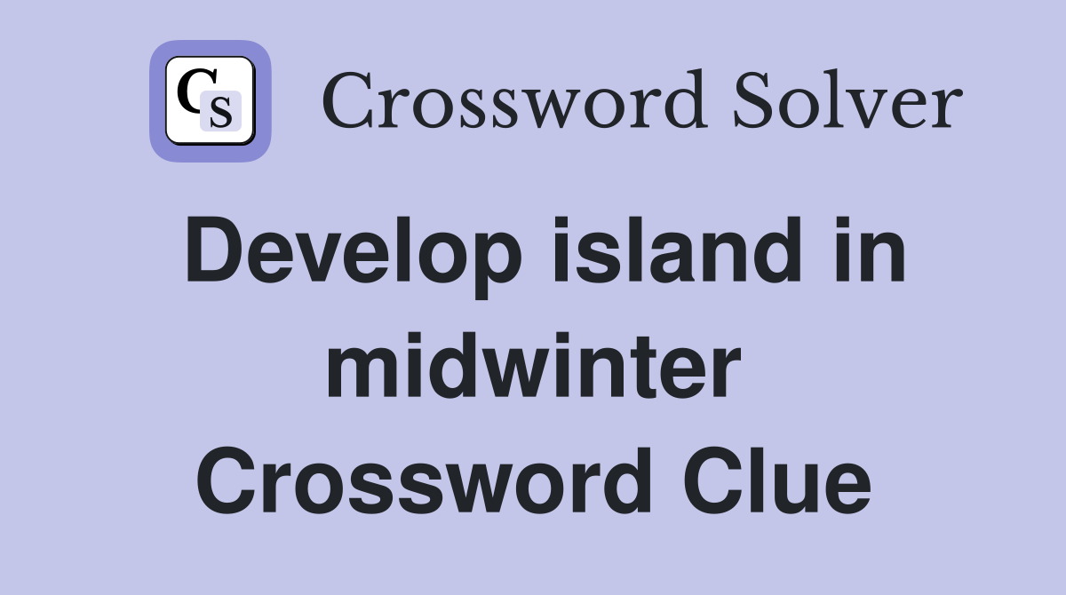 Develop island in midwinter Crossword Clue