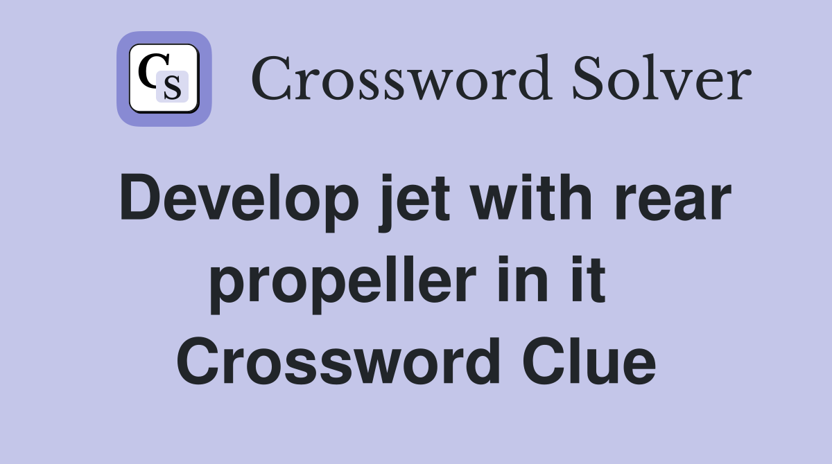 Develop jet with rear propeller in it  Crossword Clue