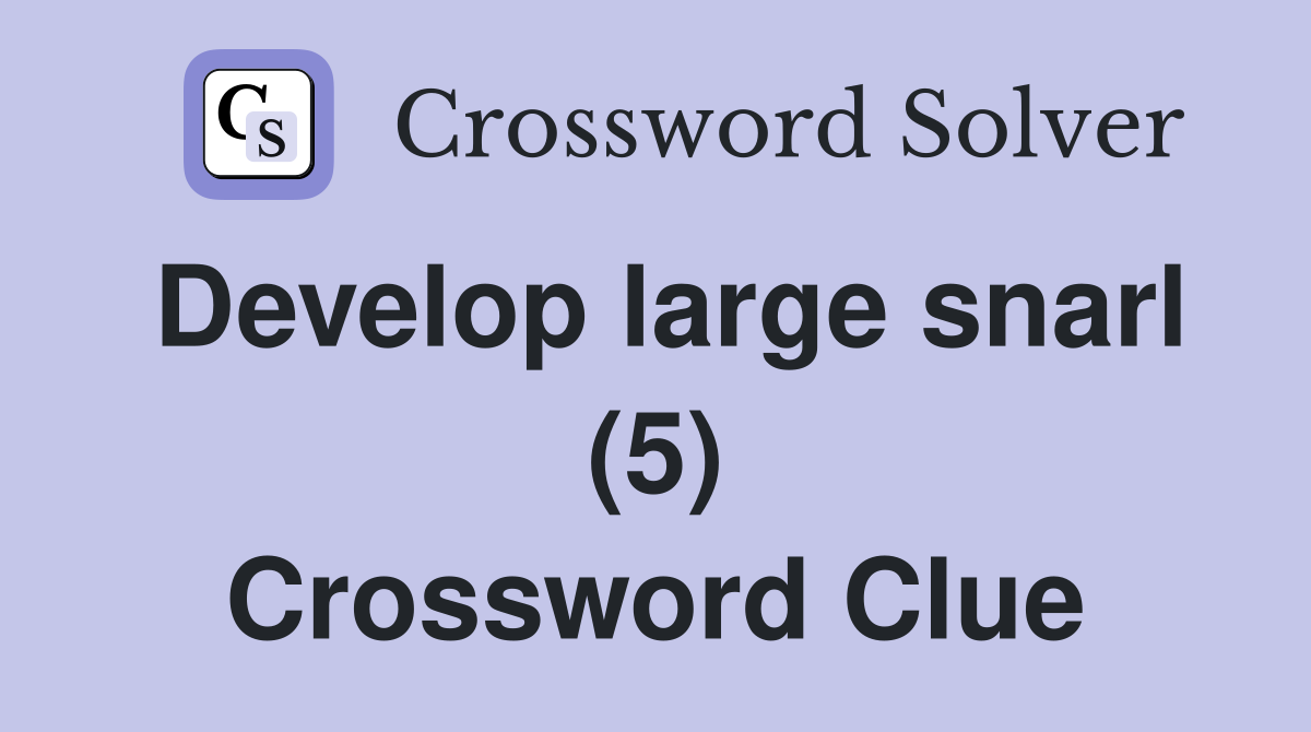 Develop large snarl (5) Crossword Clue