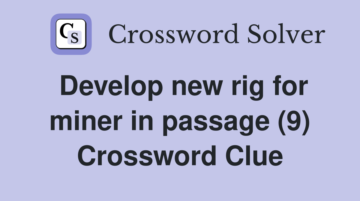 Develop new rig for miner in passage (9) Crossword Clue
