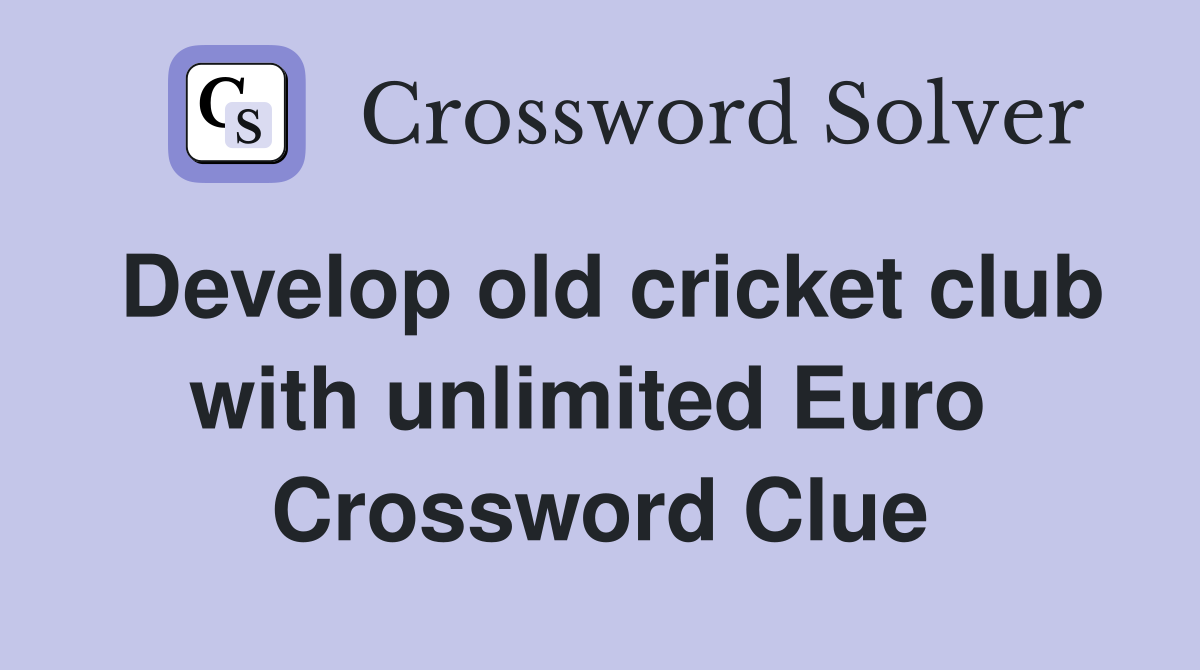 Develop old cricket club with unlimited Euro  Crossword Clue