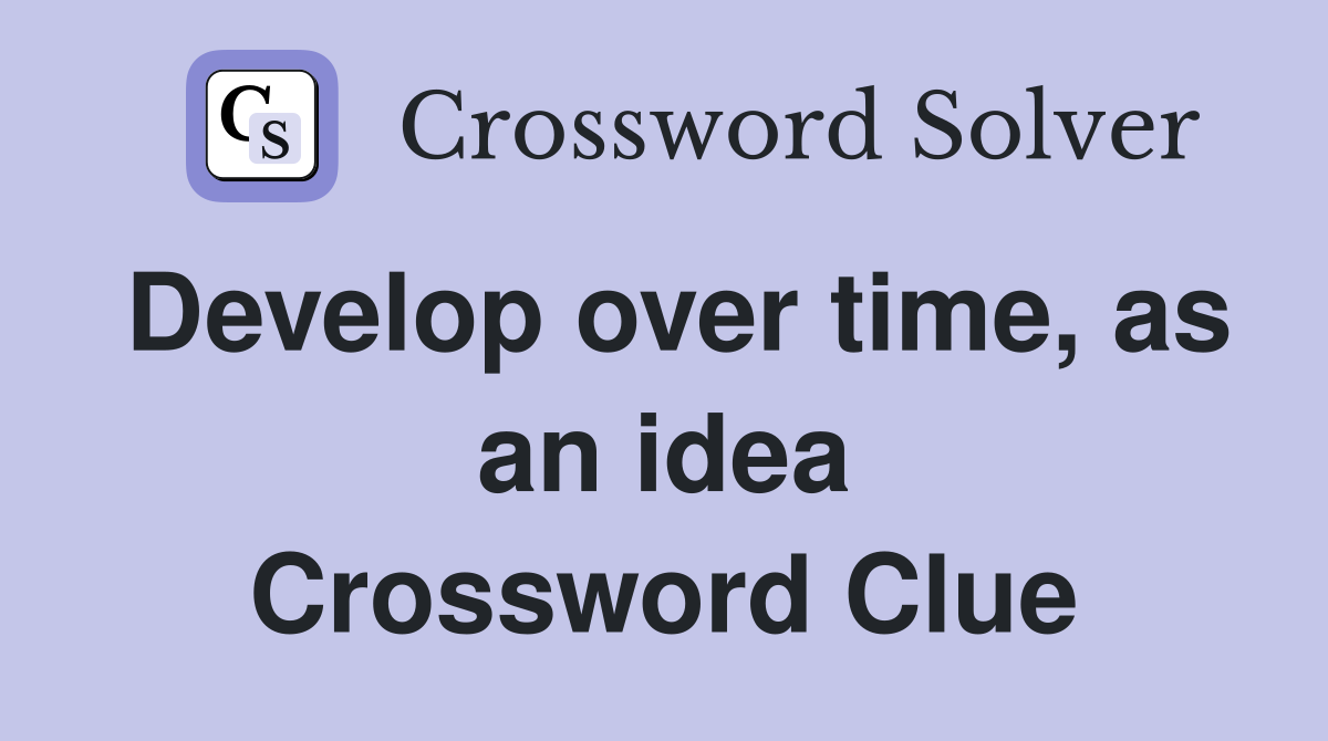 Develop over time, as an idea Crossword Clue