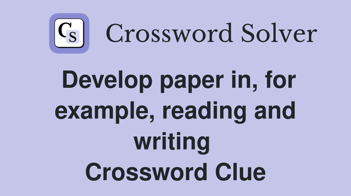 Develop paper in, for example, reading and writing  Crossword Clue