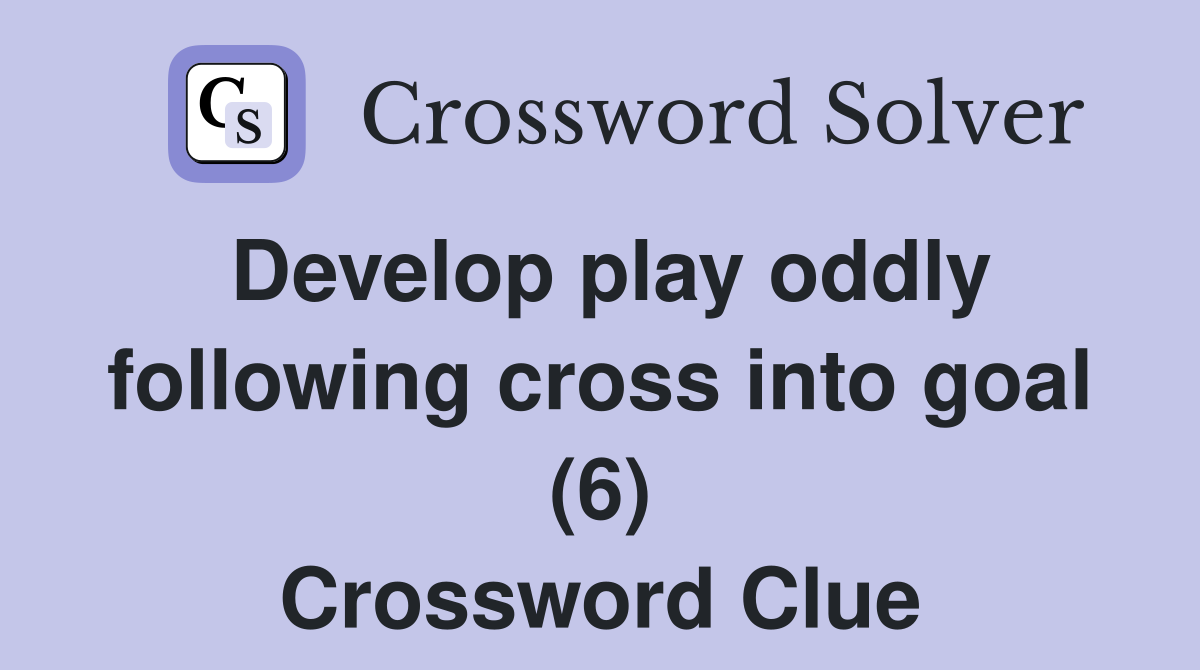 Develop play oddly following cross into goal (6) Crossword Clue