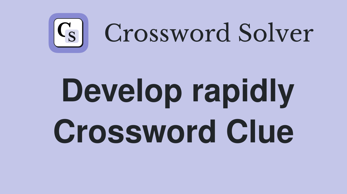 Develop rapidly Crossword Clue