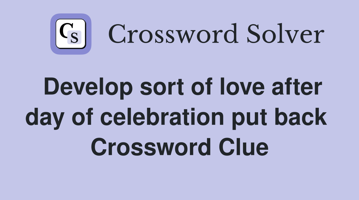 Develop sort of love after day of celebration put back  Crossword Clue