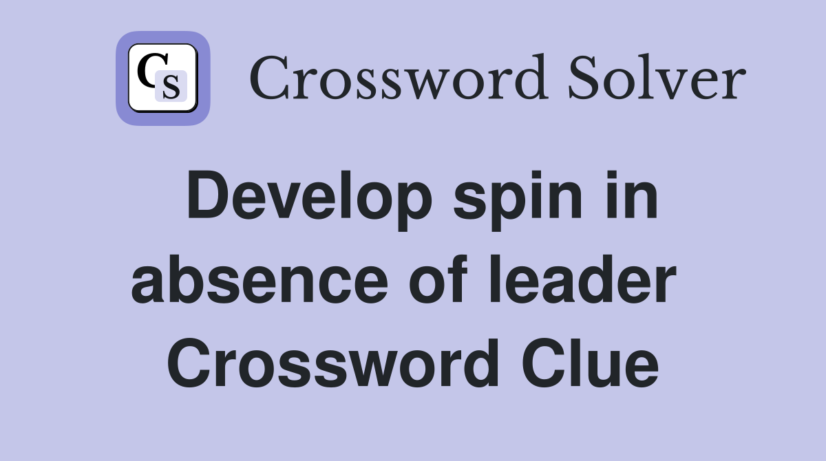 Develop spin in absence of leader  Crossword Clue