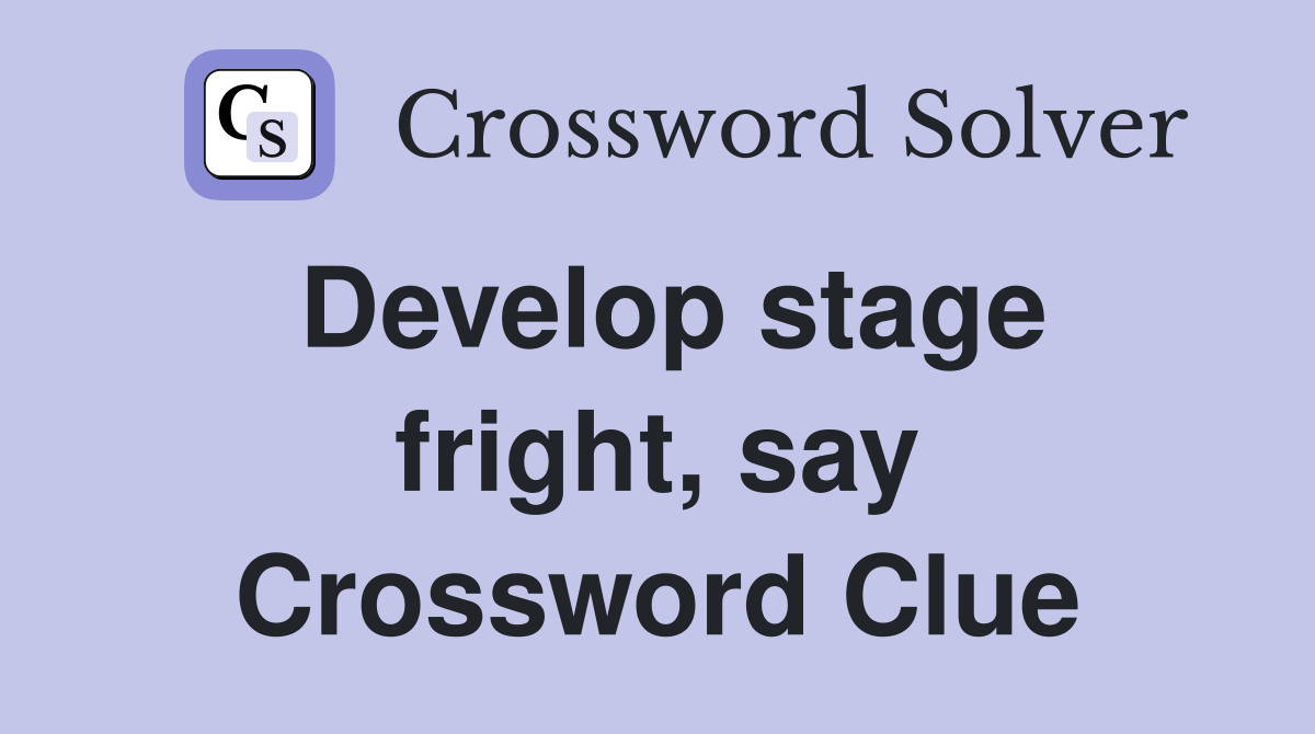 Develop stage fright, say Crossword Clue