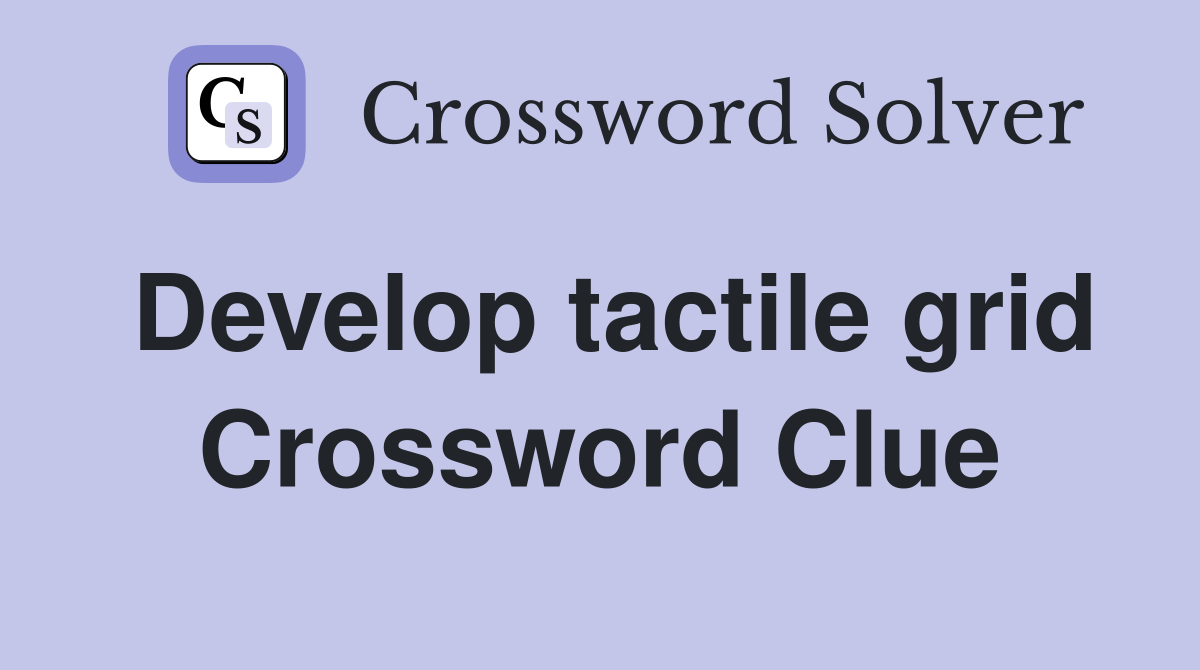 Develop tactile grid Crossword Clue