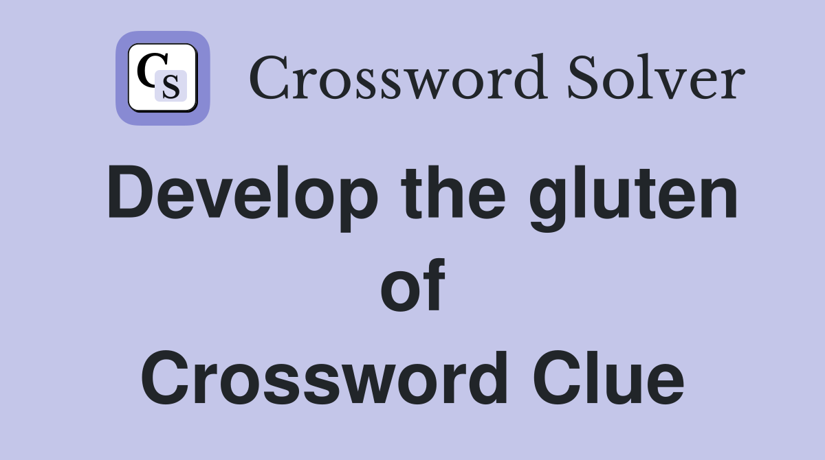 Develop the gluten of Crossword Clue