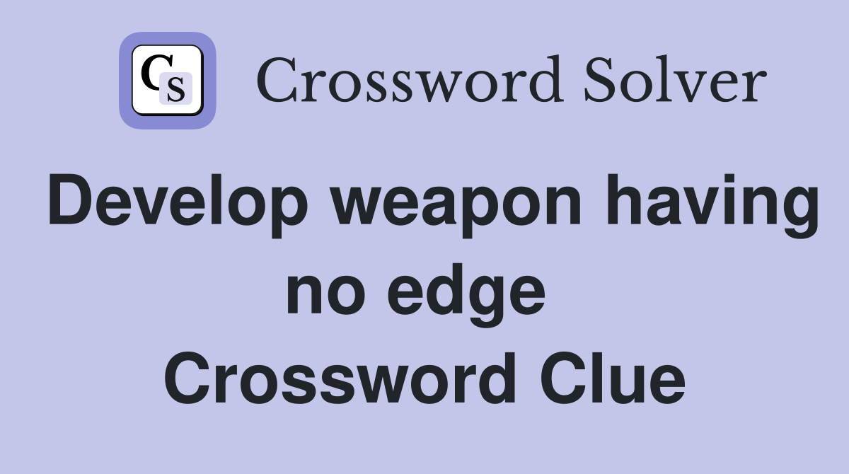 Develop weapon having no edge  Crossword Clue