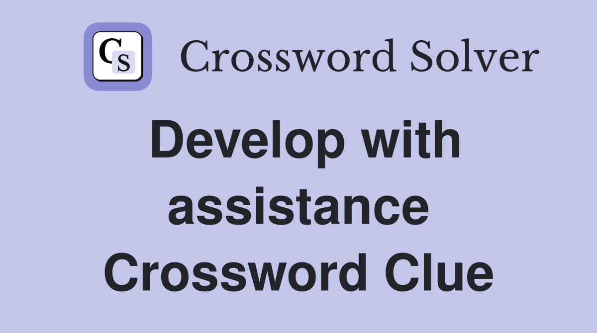 Develop with assistance Crossword Clue
