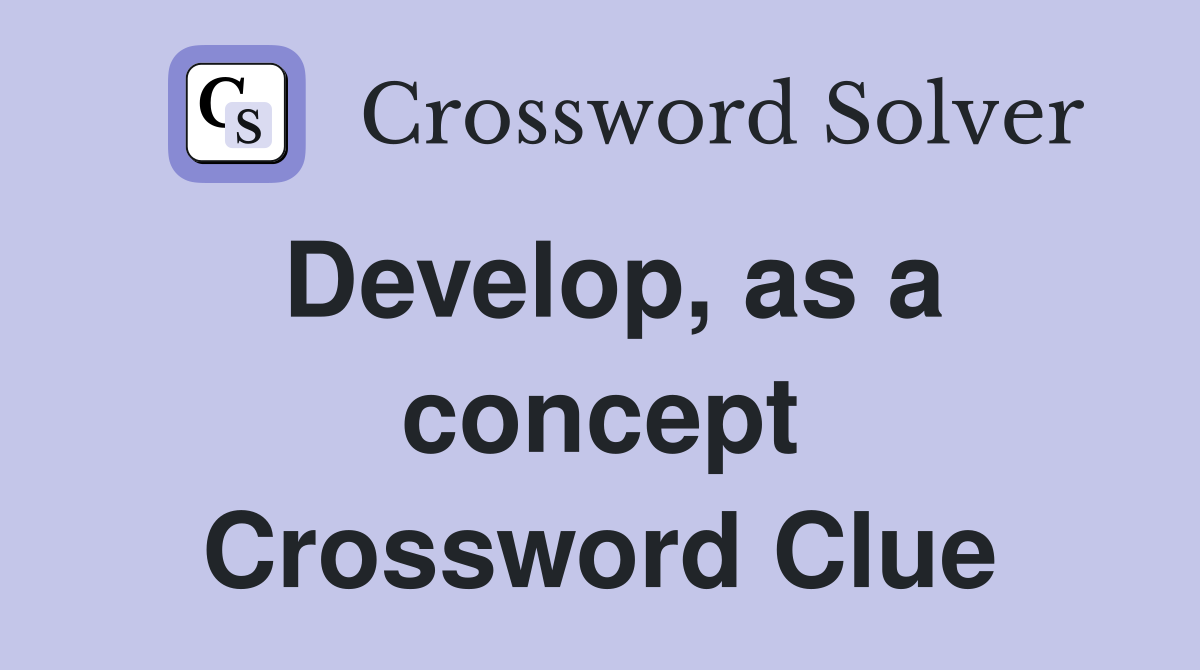 Develop, as a concept Crossword Clue